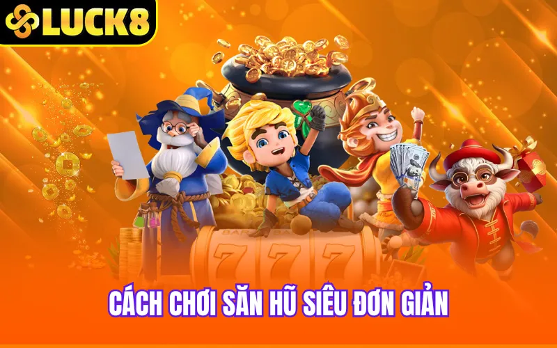 Cách chơi săn hũ siêu đơn giản