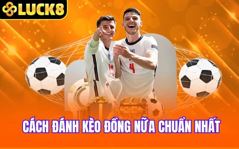 Cách đánh kèo đồng nữa chuẩn nhất
