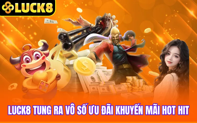 Luck8 tung ra vô số ưu đãi khuyến mãi hot hit
