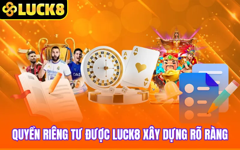 Quyền riêng tư được Luck8 xây dựng rõ ràng
